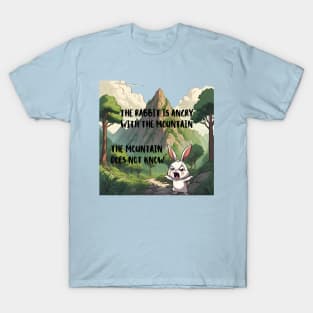 The Rabbit is Angry With The Mountain, The Mountain Does Not Know - Funny T-Shirt